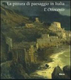 La pittura di paesaggio in Italia. L’Ottocento