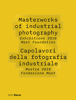 Masterworks of industrial photography / Capolavori della fotografia industriale
