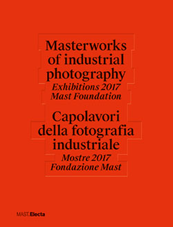 Masterworks of industrial photography / Capolavori della fotografia industriale