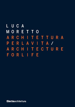 Luca Moretto. Architettura per la vita / Architecture for life