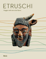 Etruschi. Viaggio nelle terre dei Rasna